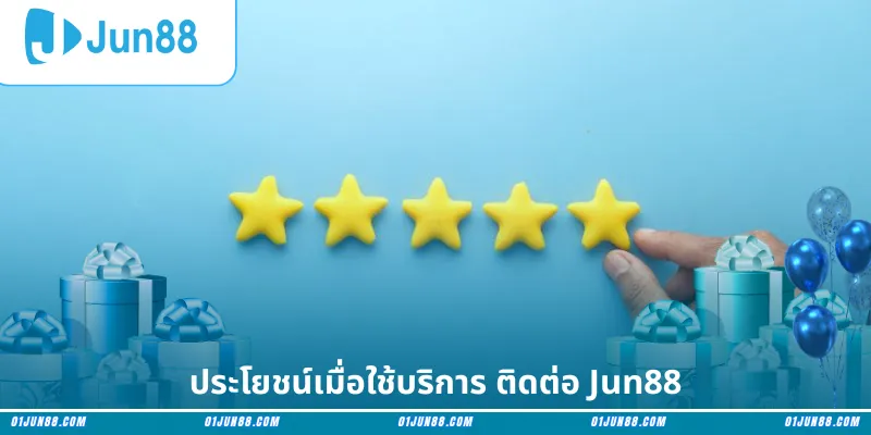ประโยชน์เมื่อใช้บริการ ติดต่อ Jun88