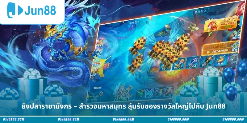 ยิงปลาราชามังกร – สำรวจมหาสมุทร ลุ้นรับของรางวัลใหญ่ไปกับ Jun88