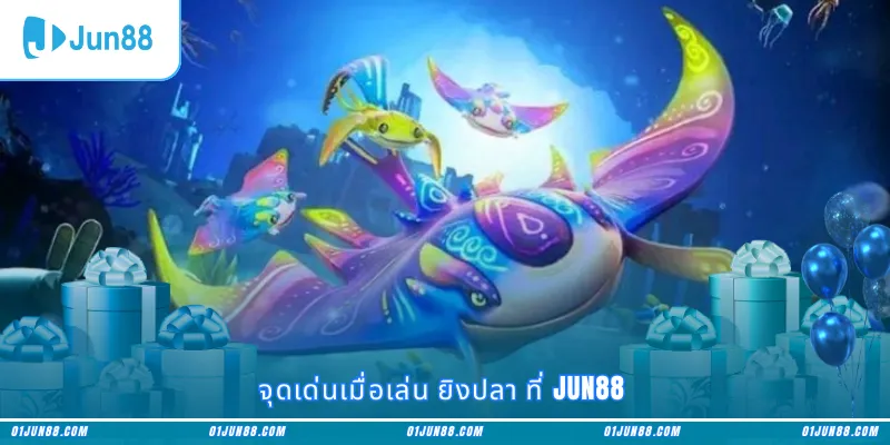 จุดเด่นเมื่อเล่น ยิงปลา ที่ Jun88