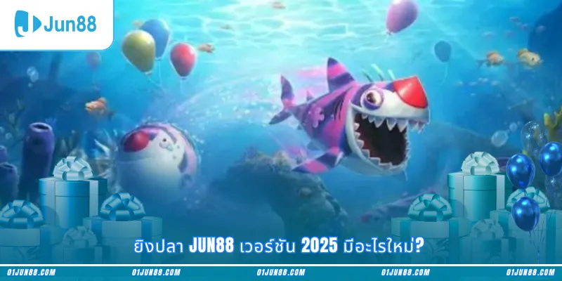 ยิงปลา Jun88 เวอร์ชัน 2025 มีอะไรใหม่?